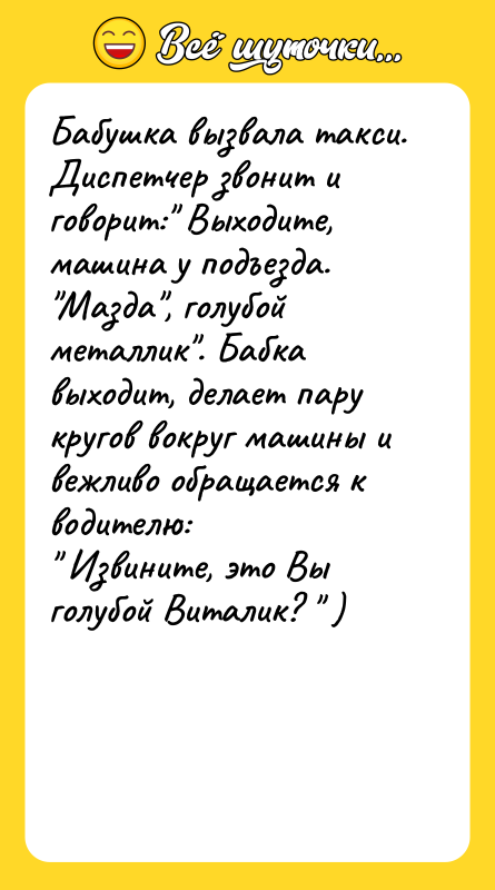 Бабушка вызвала такси. Диспетчер звонит и говорит: Выходите, машина у