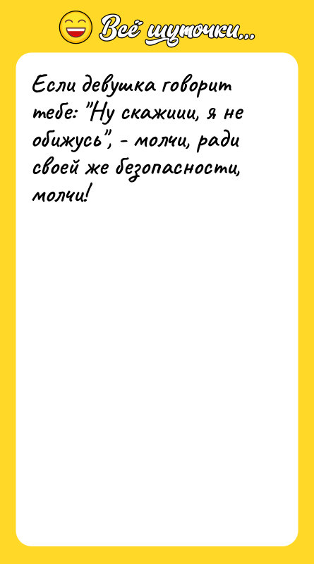 Если девушка говорит тебе: "Ну скажиии, я не обижусь", -