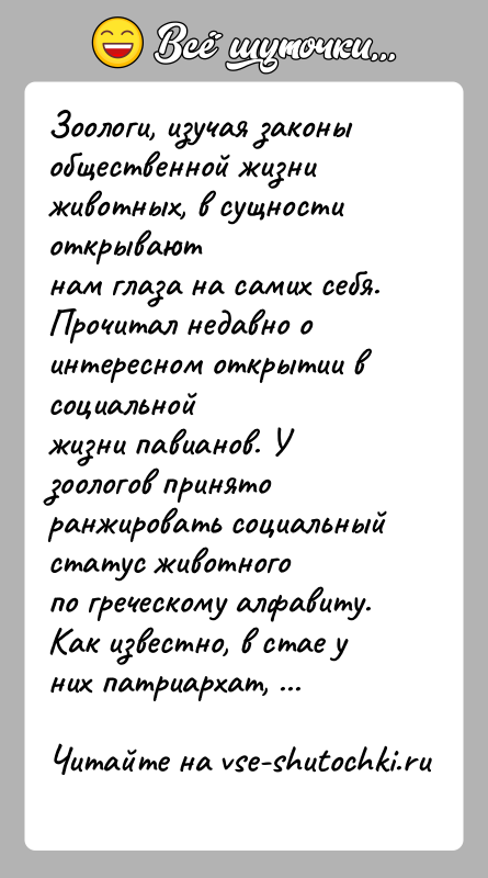 История: Зоологи, изучая законы общественной жизни животных, в сущности открываютнам глаза на самих себя. Прочитал недавно о интересном открытии в социальнойжизни
