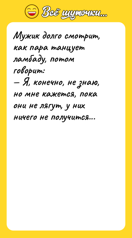 Мужик долго смотрит, как пара танцует ламбаду, потом говорит: —