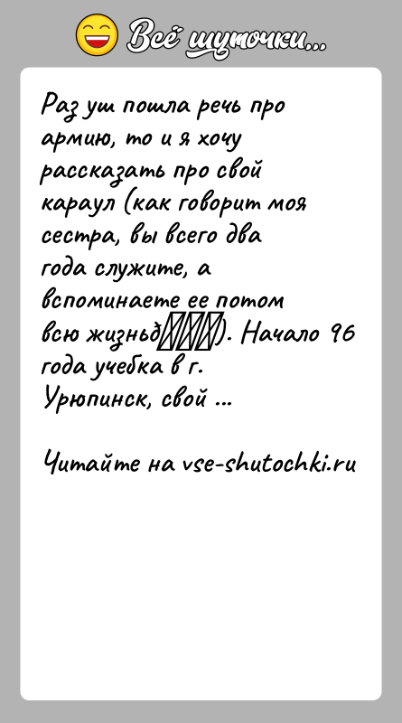 История: Раз уш пошла речь про армию, то и я хочу рассказать про свой караул (как говорит моя сестра, вы всего