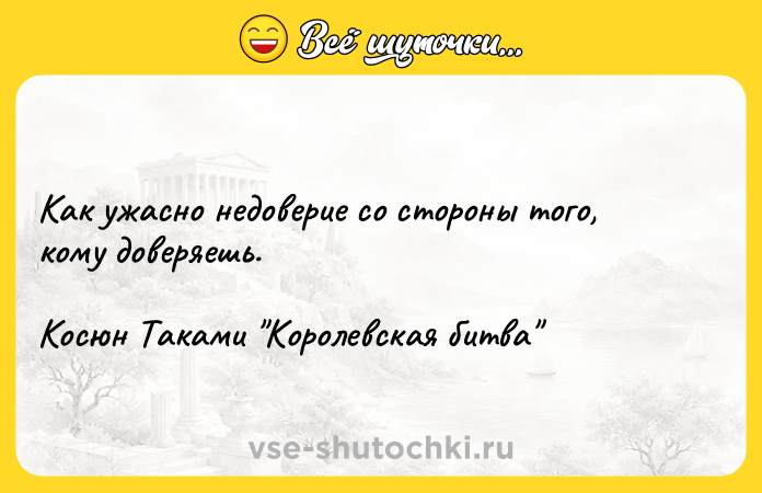 Цитата: Kaк yжacнo нeдoвepиe co cтopoны тoгo, кoмy дoвepяeшь.Kocюн Taкaми Kopoлeвcкaя битвa