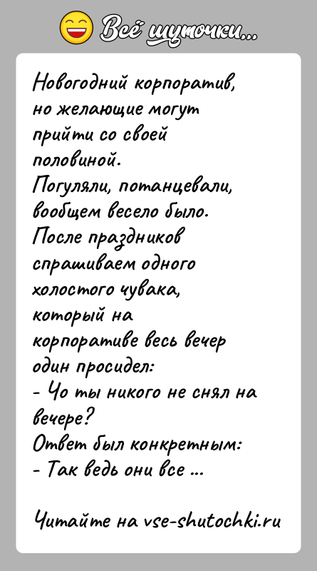 История: Новогодний корпоратив, но желающие могут прийти со своей половиной.Погуляли, потанцевали, вообщем весело было.После праздников спрашиваем одного холостого чувака, который накорпоративе