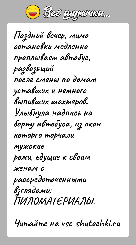 История: Поздний вечер, мимо остановки медленно проплывает автобус, развозящийпосле смены по домам уставших и немного выпивших шахтеров.Улыбнула надпись на борту автобуса,