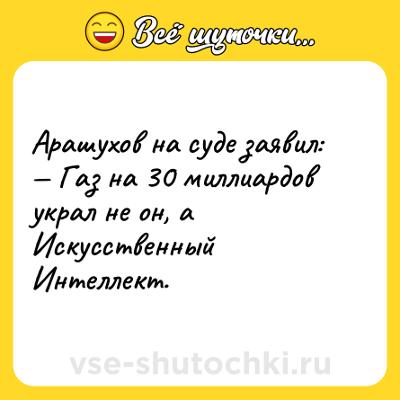 Шутка: Арашухов на суде заявил:<br>— Газ на 30 миллиардов украл не он, а Искусственный Интеллект.