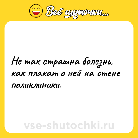 Шутка: Не так страшна болезнь, как плакат о ней на стене поликлиники.