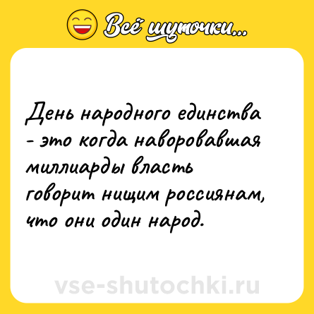 Шутка: День народного единства - это когда наворовавшая миллиарды власть говорит нищим россиянам, что они один народ.
