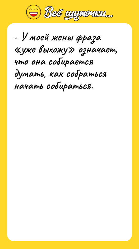 - У моей жены фраза «уже выхожу» означает, что она