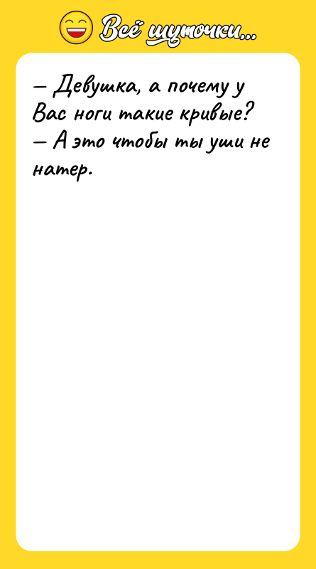 — Девушка, а почему у Вас ноги такие кривые? —