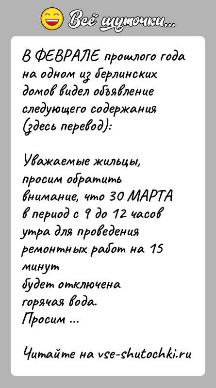 История: В ФЕВРАЛЕ прошлого года на одном из берлинских домов видел объявлениеследующего содержания(здесь перевод):Уважаемые жильцы, просим обратить внимание, что 30 МАРТАв
