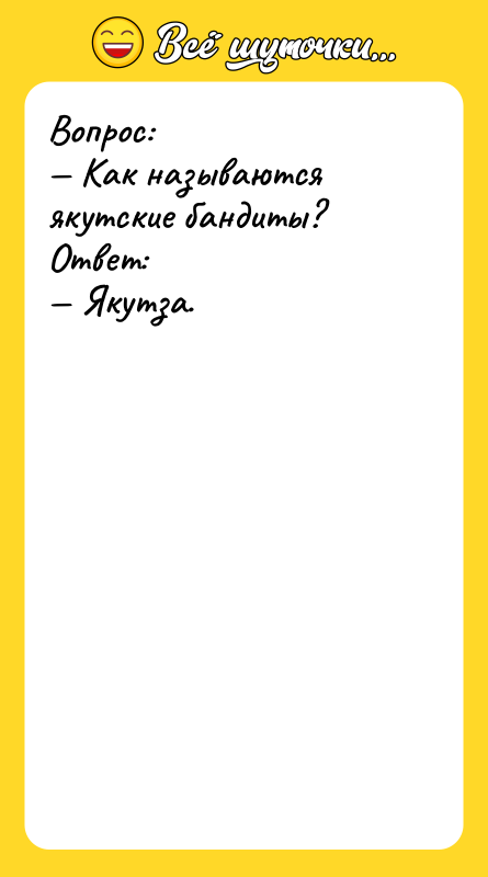 Вопрос:<br/>— Как называются якутские бандиты?<br/>Ответ:<br/>— Якутза.