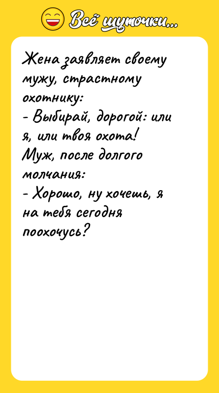Жена заявляет своему мужу, страстному охотнику: - Выбирай, дорогой: или