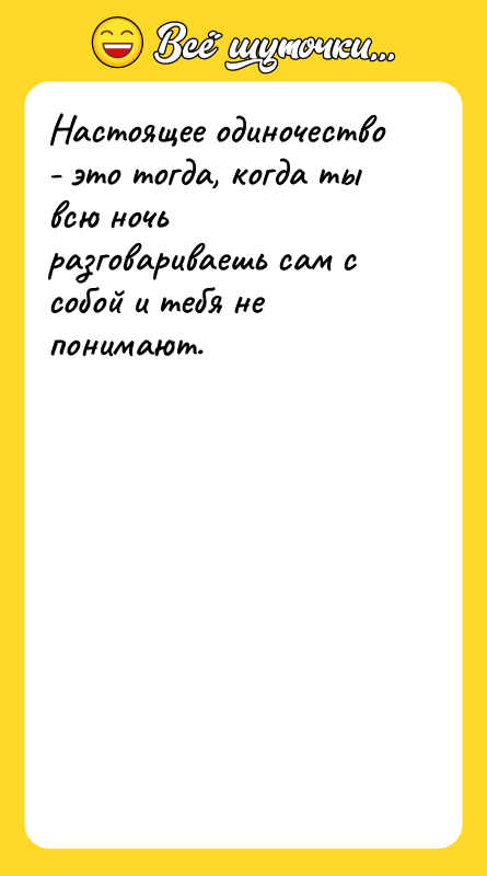 Настоящее одиночество - это тогда, когда ты всю ночь разговариваешь