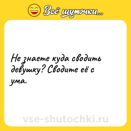 Шутка: Не знаете куда сводить девушку? Сводите её с ума.