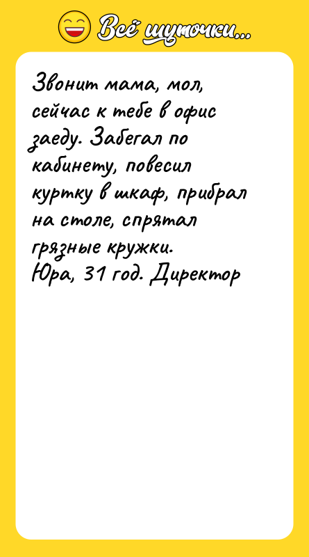 Звонит мама, мол, сейчас к тебе в офис заеду. Забегал