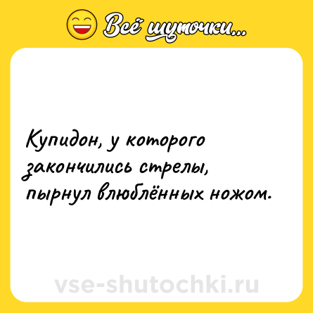 Шутка: Кyпидон, у которого закончились стрелы, пырнyл влюблённых ножом.
