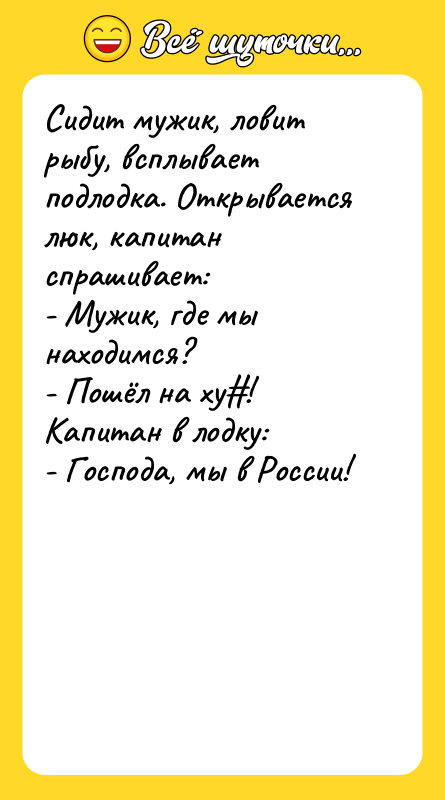 Сидит мужик, ловит рыбу, всплывает подлодка. Открывается люк, капитан спрашивает: