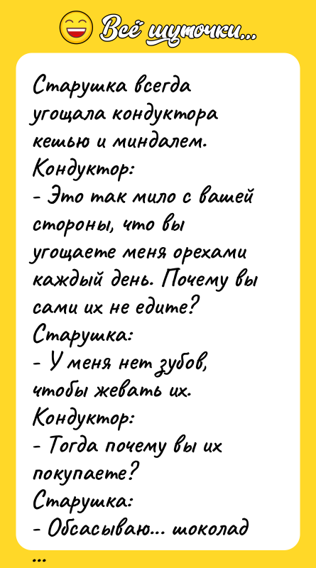 Старушка всегда угощала кондуктора кешью и миндалем.  Кондуктор: 