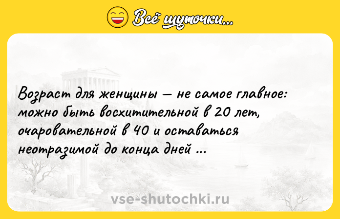 Цитата: Возраст для женщины не самое главное: можно быть восхитительной в 20 лет, очаровательной в 40 и оставаться неотразимой до конца дней своих.Коко Шанель