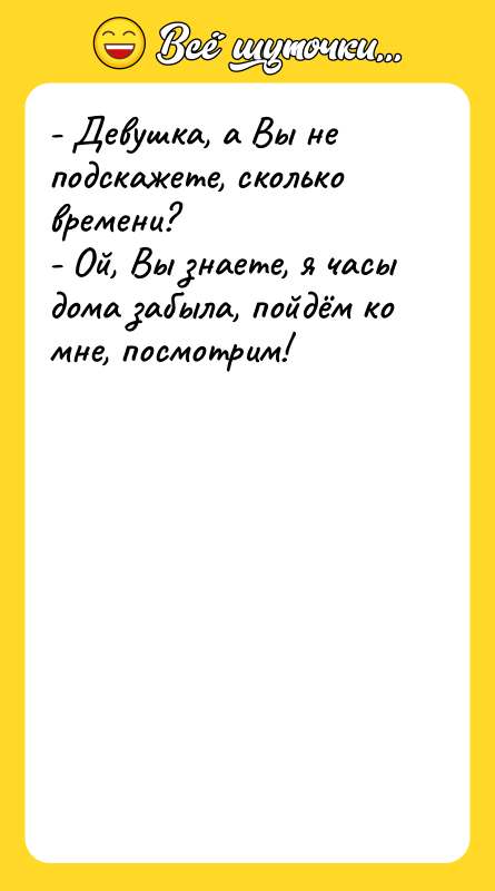 - Девушка, а Вы не подскажете, сколько времени?  -