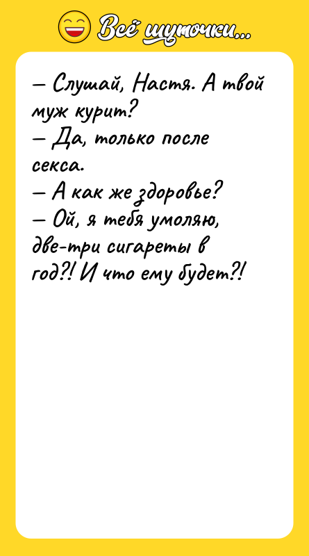 Слушай, Настя. А твой муж курит? Да, только