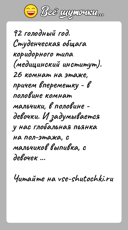 История: 92 голодный год. Студенческая общага коридорного типа (медицинский институт). 26 комнат на этаже, причем вперемешку - в половине комнат мальчики,