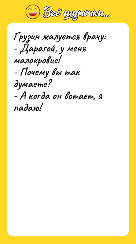 Грузин жалуется врачу: - Дарагой, у меня малокровие! - Почему