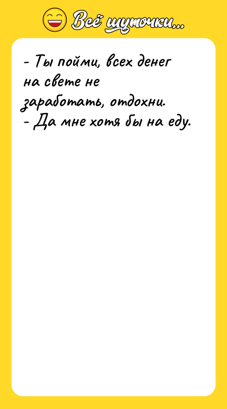 - Ты пойми, всех денег на свете не заработать, отдохни.