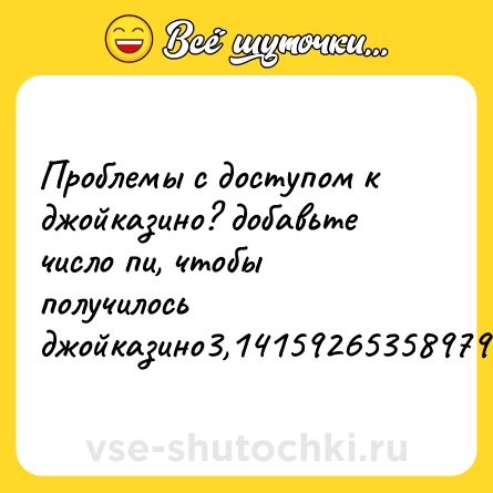 Шутка: Проблемы с доступом к джойказино? добавьте число пи, чтобы получилось джойказино3,14159265358979323846264...