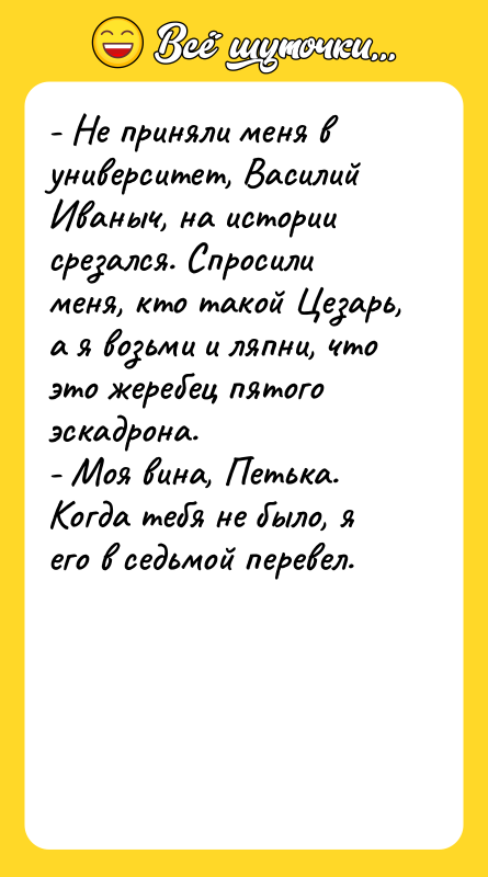 - Не приняли меня в университет, Василий Иваныч, на истории