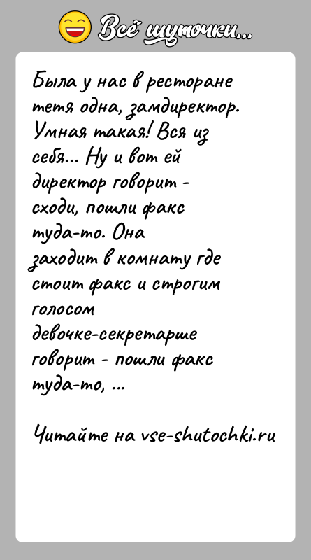 История: Была у нас в ресторане тетя одна, замдиректор. Умная такая! Вся изсебя... Ну и вот ей директор говорит - сходи,