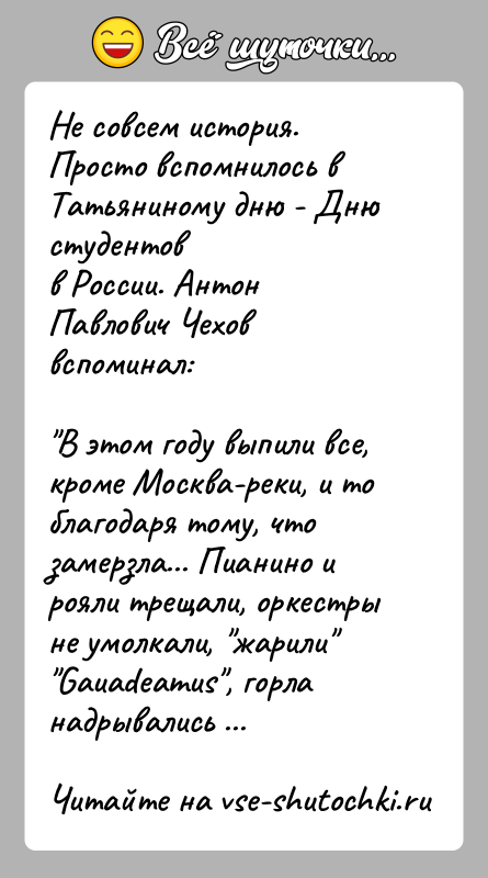 История: Не совсем история. Просто вспомнилось в Татьяниному дню - Дню студентовв России. Антон Павлович Чехов вспоминал: В этом году выпили все,
