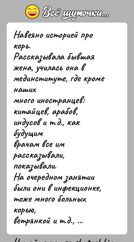 История: Навеяно историей про корь.Рассказывала бывшая жена, училась она в мединституте, где кроме нашихмного иностранцев: китайцев, арабов, индусов и т.д., как
