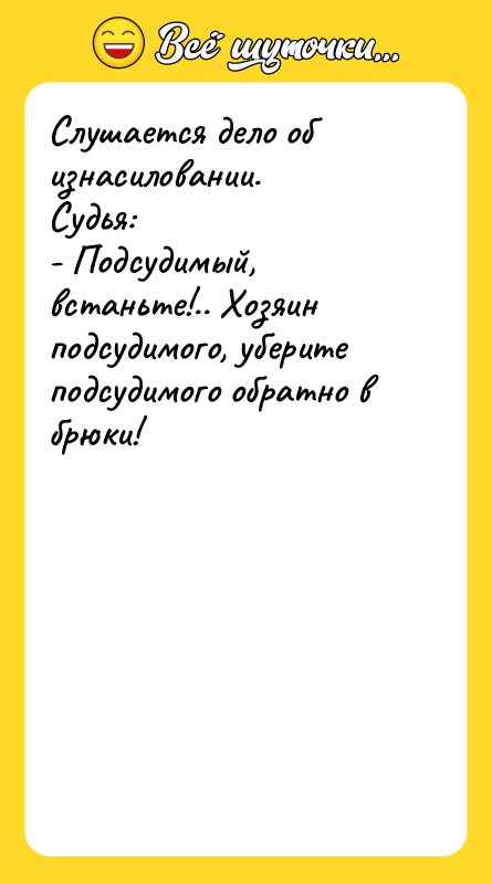 Слушается дело об изнасиловании.  Судья: - Подсудимый, встаньте!.. Хозяин