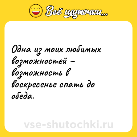 Шутка: Одна из моих любимых возможностей – возможность в воскресенье спать до обеда.