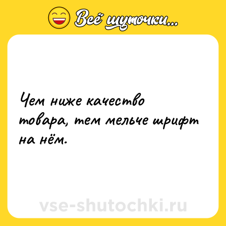 Шутка: Чем ниже качество товара, тем мельче шрифт на нём.