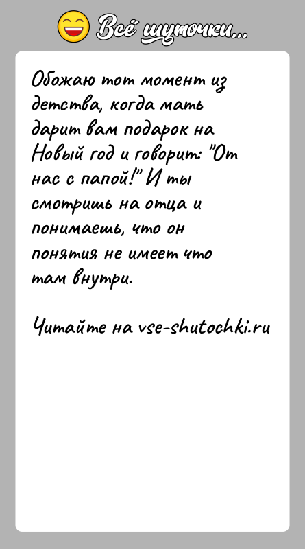 История: Обожаю тот момент из детства, когда мать дарит вам подарок на Новый год и говорит: От нас с папой! И