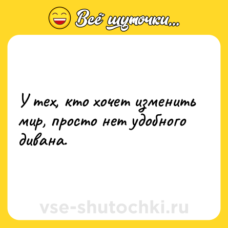 Шутка: У тех, кто хочет изменить мир, просто нет удобного дивана.