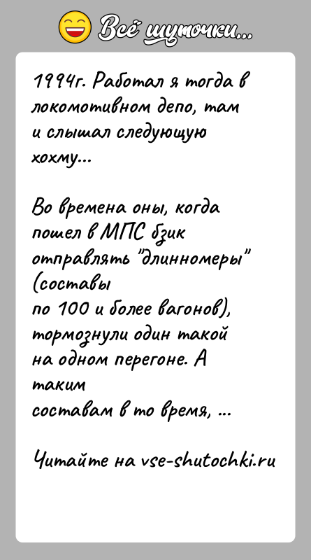 История: 1994г. Работал я тогда в локомотивном депо, там и слышал следующую хохму...Во времена оны, когда пошел в МПС бзик отправлять
