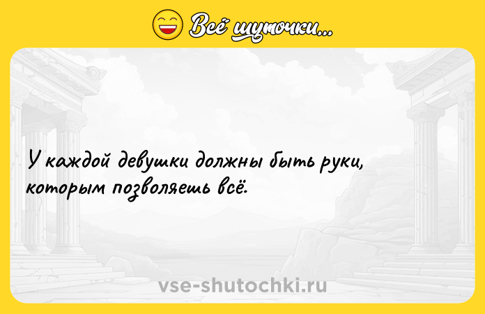 Цитата: У каждой девушки должны быть руки, которым позволяешь всё.