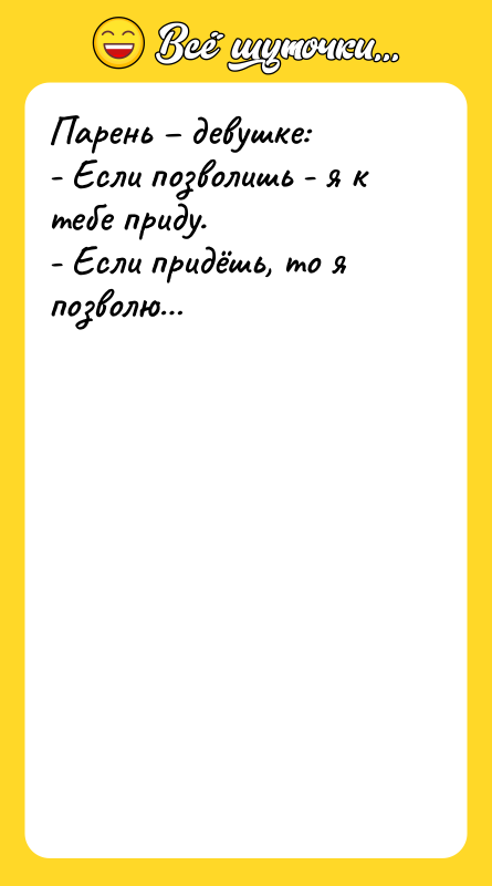 Парень – девушке:  - Если позволишь - я к