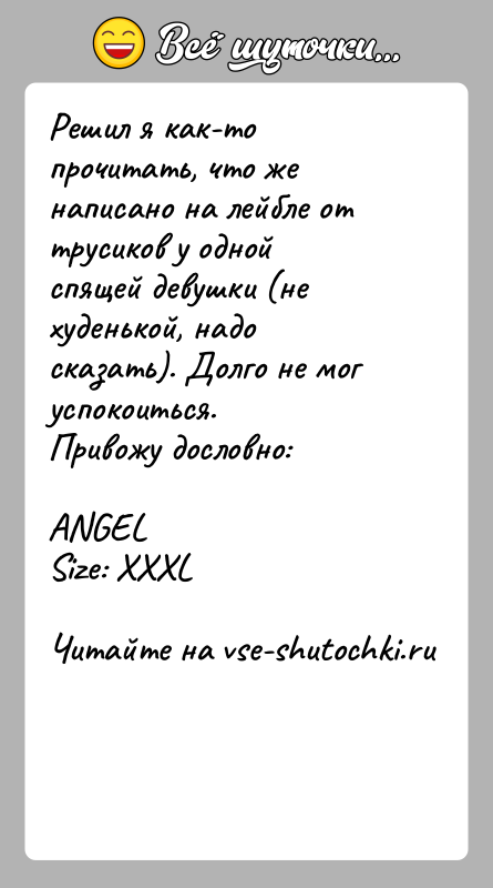 История: Решил я как-то прочитать, что же написано на лейбле от трусиков у однойспящей девушки (не худенькой, надо сказать). Долго не