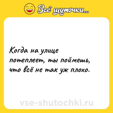 Шутка: Когда на улице потеплеет, ты поймешь, что всё не так уж плохо.