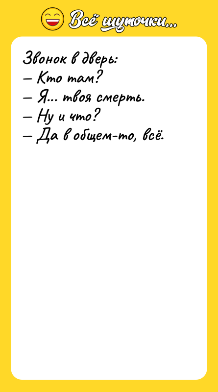 Звонок в дверь:<br/>— Кто там?<br/>— Я... твоя смерть.<br/>— Ну и