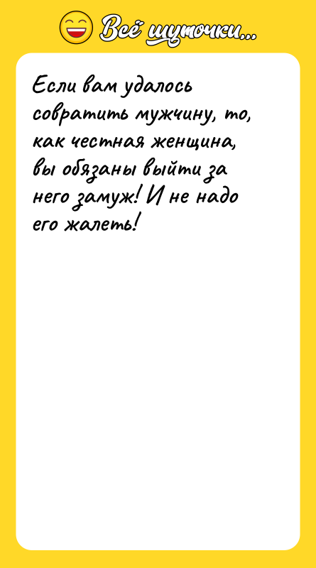 Если вам удалось совратить мужчину, то, как честная женщина, вы