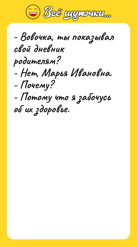 - Вовочка, ты показывал свой дневник родителям? - Нет, Марья