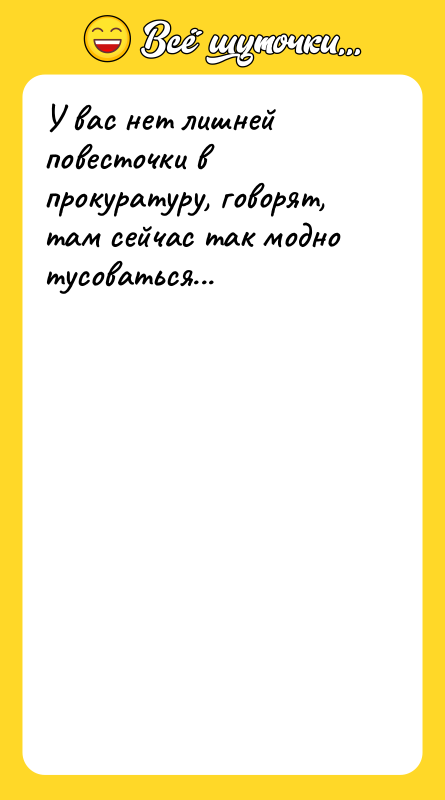 У вас нет лишней повесточки в прокуратуру, говорят, там сейчас
