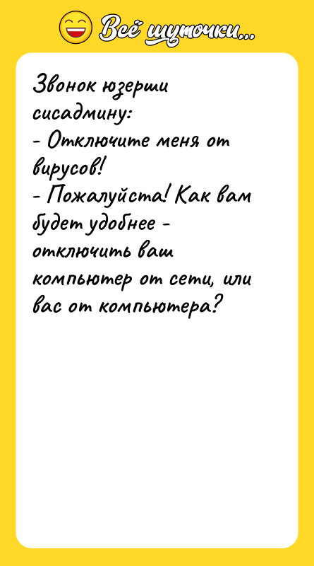 Звонок юзерши сисадмину: - Отключите меня от вирусов! - Пожалуйста!