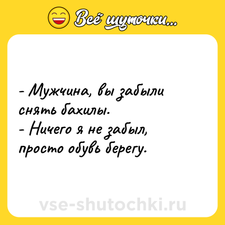 Шутка: - Мужчина, вы забыли снять бахилы.<br>- Ничего я не забыл, просто обувь берегу.