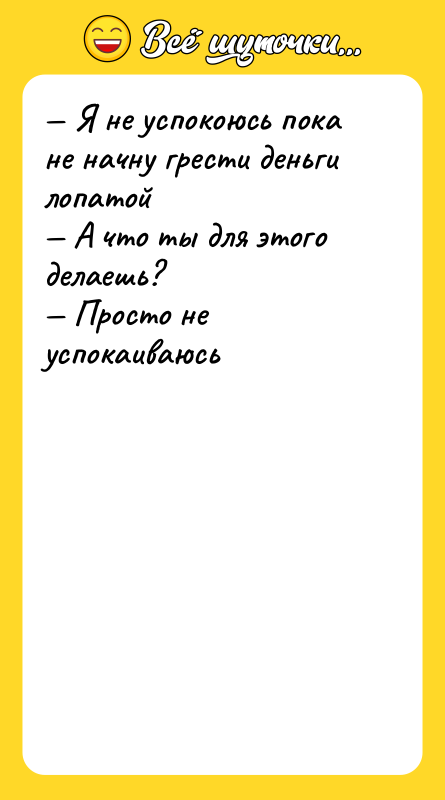 — Я не успокоюсь пока не начну грести деньги лопатой